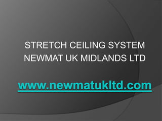 STRETCH CEILING SYSTEM
NEWMAT UK MIDLANDS LTD
 