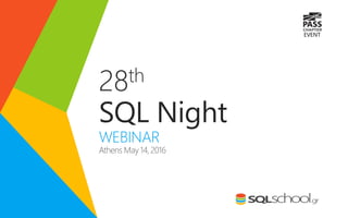 28th
SQL Night
WEBINAR
Athens May14,2016
 