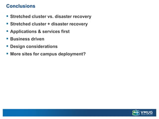 Conclusions
▪ Stretched cluster vs. disaster recovery
▪ Stretched cluster + disaster recovery
▪ Applications & services first
▪ Business driven
▪ Design considerations
▪ More sites for campus deployment?
 