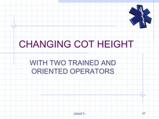 47
CHANGING COT HEIGHT
WITH TWO TRAINED AND
ORIENTED OPERATORS
-DRAFT-
 