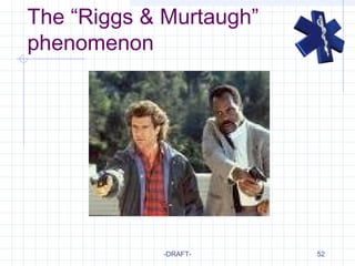 52
The “Riggs & Murtaugh”
phenomenon
-DRAFT-
 