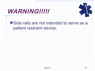 61
WARNING!!!!!
Side rails are not intended to serve as a
patient restraint device.
-DRAFT-
 