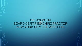DR. JOON LIM
BOARD CERTIFIED CHIROPRACTOR
NEW YORK CITY, PHILADELPHIA
 