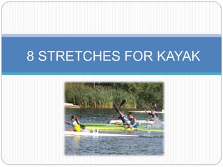 8 STRETCHES FOR KAYAK
 