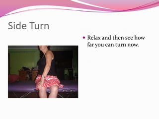 Side Turn
             Relax and then see how
             far you can turn now.
 