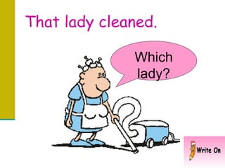 That lady cleaned. Which lady? 