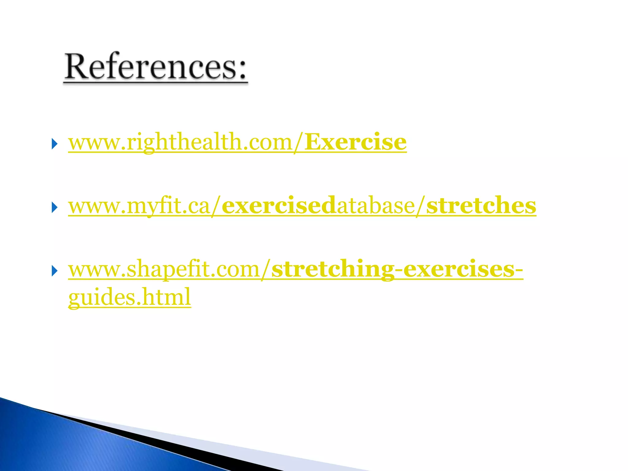 References:www.righthealth.com/Exercisewww.myfit.ca/exercisedatabase/stretcheswww.shapefit.com/stretching-exercises-guides.html