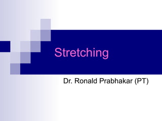 Stretching
Dr. Ronald Prabhakar (PT)
 