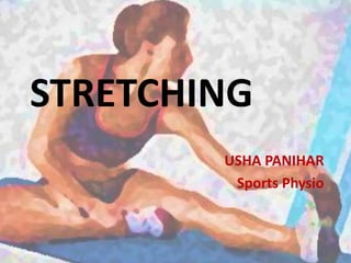 STRETCHING
USHA PANIHAR
Sports Physio
 