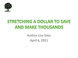 Stretching A Dollar To Save And Make Thousands Author Lisa Sims April 6, 2011 