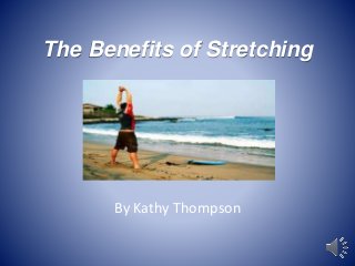 The Benefits of Stretching 
By Kathy Thompson 
 