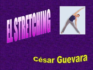 EL STRETCHING César Guevara 