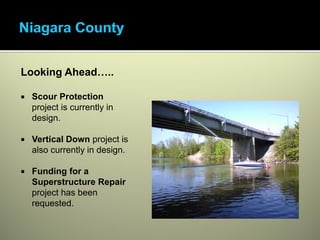 Looking Ahead…..

 Scour Protection
 project is currently in
 design.

 Vertical Down project is
 also currently in design.

 Funding for a
 Superstructure Repair
 project has been
 requested.
 