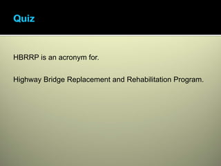 HBRRP is an acronym for.


Highway Bridge Replacement and Rehabilitation Program.
 