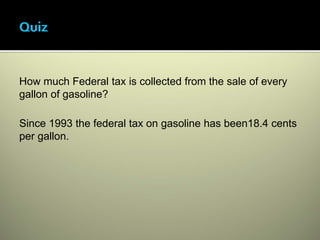 How much Federal tax is collected from the sale of every
gallon of gasoline?

Since 1993 the federal tax on gasoline has been18.4 cents
per gallon.
 