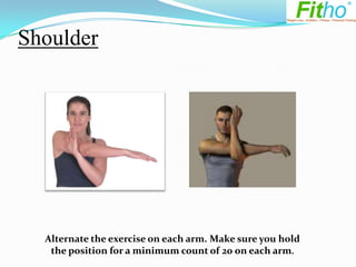 Shoulder




  Alternate the exercise on each arm. Make sure you hold
   the position for a minimum count of 20 on each arm.
 
