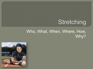 Stretching Who, What, When, Where, How, Why? 