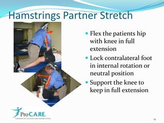 Hamstrings Partner Stretch<br />Flex the patients hip with knee in full extension<br />Lock contralateral foot in internal...