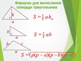 S = ab2
1
S = aha2
1
S = p(p – a)(p –b)(p –c)
b
a
a
h
b
a
c