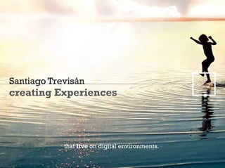 Santiago Trevisán
Designing Business
& Experiences
that live on digital environments.
 