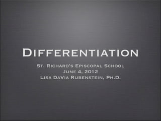 Differentiation
 St. Richard’s Episcopal School
          June 4, 2012
  Lisa DaVia Rubenstein, Ph.D.
 