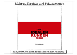 Mehr zu Nischen und Fokussierung:
http://www.10-o-clock.de/den-idealen-kunden-ﬁnden/
 
