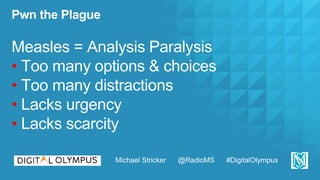 Pwn the Plague
Measles = Analysis Paralysis
• Too many options & choices
• Too many distractions
• Lacks urgency
• Lacks s...