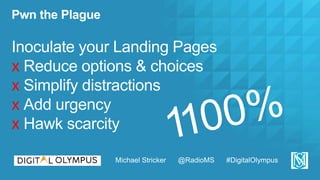 Pwn the Plague
Inoculate your Landing Pages
x Reduce options & choices
x Simplify distractions
x Add urgency
x Hawk scarci...
