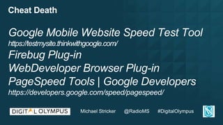 Cheat Death
Google Mobile Website Speed Test Tool
https://testmysite.thinkwithgoogle.com/
Firebug Plug-in
WebDeveloper Bro...