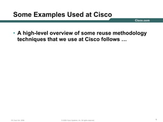 444© 2006 Cisco Systems, Inc. All rights reserved.DV Club Oct. 2006
Some Examples Used at Cisco
• A high-level overview of some reuse methodology
techniques that we use at Cisco follows …
 