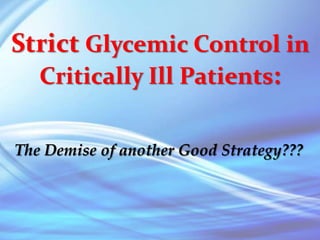 Strict Glycemic Control in
Critically Ill Patients:
The Demise of another Good Strategy???
 