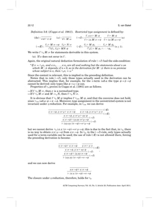 20:12

S. van Bakel

Deﬁnition 3.6 ([Coppo et al. 1981]). Restricted type assignment is deﬁned by:
(Ax) : x:φ
(→E) :
We write

R

(ω) : ∅

x:φ
1

M : σ →φ

∩{

1,

2}

M:ω
N:σ

2

, x:σ

(→I) :
( ∩I) :

MN : φ

M:ψ

M:ψ
λx.M : ω→ψ

λx.M : σ →ψ
M : φ1

1

∩n

···

n

M : φn

M : φ 1 ∩ · · · ∩ φn

i

(a)

(n ≥ 1).

M : σ for statements derivable in this system.

(a). If x does not occur in .
Again, the original natural deduction formulation of rule (→I) had the side-condition:
“ If σ = ∩nσi , and x:σ1 , . . . , x:σn are all and nothing but the statements about x on
which M : ψ depends; if n = 0, so in the derivation for M : ψ there is no premise
whose subject is x, then ∩nσi = ω ”
Since the context is relevant, this is implied in the preceding deﬁnition.
Notice that in rule (→I), only those types actually used in the derivation can be
abstracted. This implies that, for example, for the λ-term λab.a the type φ→ψ→φ
cannot be derived: only types like φ→ω→φ can.
Properties of R proven in Coppo et al. [1981] are as follows.
—If
—If

R
R

M : σ , then σ is a normalized type.
M : σ and M →η N, then
R N:σ.

It is obvious that
R M : φ implies
CDV M : φ, and that the converse does not hold,
since CDV λab.a: φ→ψ→φ. Moreover, type assignment in the unrestricted system is not
invariant under η-reduction. For example, in CDV we can derive
x : σ →φ, y : σ ∩ρ

x : σ →φ

x : σ →φ, y : σ ∩ρ
x : σ →φ

x : σ →φ, y : σ ∩ρ
xy : φ

λy.xy : σ ∩ρ→φ

y:σ

(→I)

( ∩E)
(→E)

,

(→I)

λxy.xy : (σ →φ)→σ ∩ρ→φ

but we cannot derive R λx.x : (σ →φ)→σ ∩ρ→φ; this is due to the fact that, in R , there
is no way to obtain x:σ ∩ρ→φ from x:σ →φ. In R , in the (→I)-rule, only types actually
used for a term-variable can be used; the use of rule (∩E) is not allowed there, forcing
the preceding derivation to become:
x : σ →φ

x : σ →φ

x : σ →φ, y : σ
x : σ →φ

y:σ
xy : φ

λy.xy : σ →φ

y:σ

(→E)

(→I)

λxy.xy : (σ →φ)→σ →φ

,

(→I)

and we can now derive
x:σ →φ

x : σ →φ

λx.x : (σ →φ)→σ →φ

The closure under η-reduction, therefore, holds for

.

R

.

ACM Computing Surveys, Vol. 43, No. 3, Article 20, Publication date: April 2011.

 