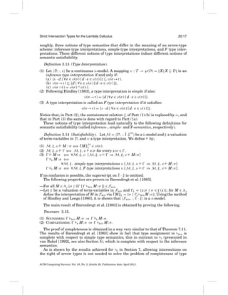 Strict Intersection Types for the Lambda Calculus

20:17

roughly, three notions of type semantics that differ in the meaning of an arrow-type
scheme: inference type interpretations, simple type interpretations, and F type interpretations. These different notions of type interpretations induce different notions of
semantic satisﬁability.
Deﬁnition 3.13 (Type Interpretation).
(1) Let D, ·, ε be a continuous λ-model. A mapping υ : T → ℘(D) = { X | X ⊆ D} is an
inference type interpretation if and only if:
(a) {ε · d | ∀ e ∈ υ(σ ) [ d · e ∈ υ(τ ) ]} ⊆ υ(σ →τ ).
(b) υ(σ →τ ) ⊆ {d | ∀ e ∈ υ(σ ) [ d · e ∈ υ(τ ) ]}.
(c) υ(σ ∩τ ) = υ(σ ) ∩ υ(τ ).
(2) Following Hindley [1983], a type interpretation is simple if also:
υ(σ →τ ) = {d | ∀ e ∈ υ(σ ) [ d · e ∈ υ(τ ) ]}.
(3) A type interpretation is called an F type interpretation if it satisﬁes:
υ(σ →τ ) = {ε · d | ∀ e ∈ υ(σ ) [ d · e ∈ υ(τ ) ]}.
Notice that, in Part (2), the containment relation ⊆ of Part (1).(b) is replaced by =, and
that in Part (3) the same is done with regard to Part (1a).
These notions of type interpretation lead naturally to the following deﬁnitions for
semantic satisﬁability (called inference-, simple- and F-semantics, respectively).
Deﬁnition 3.14 (Satisﬁability). Let M = D, ·, · M be a λ-model and ξ a valuation
·
of term-variables in D, and υ a type interpretation. We deﬁne by;
(1) M, ξ, υ M : σ ⇐ M M ∈ υ(σ ).
⇒
ξ
(2) M, ξ, υ
⇐ M, ξ, υ x:σ for every x:σ ∈ .
⇒
(3)
M : σ ⇐ ∀M, ξ, υ [ M, ξ, υ
⇒
⇒ M, ξ, υ M : σ]
M:σ ⇐
⇒
s
∀M, ξ, simple type interpretations υ [ M, ξ, υ
M : σ ⇐ ∀M, ξ, F type interpretations υ [ M, ξ, υ
⇒
F

⇒ M, ξ, υ
⇒ M, ξ, υ

M : σ].
M : σ].

If no confusion is possible, the superscript on · is omitted.
The following properties are proven in Barendregt et al. [1983].
—For all M ∈ , {σ | ∃ [ BCD M : σ ]} ∈ FBCD .
—Let ξ be a valuation of term-variables in FBCD and ξ = {x:σ | σ ∈ ξ (x)}; for M ∈ ,
deﬁne the interpretation of M in FBCD via M ξ = {σ | ξ BCD M : σ }. Using the method
of Hindley and Longo [1980], it is shown that FBCD , ·, · is a λ-model.
The main result of Barendregt et al. [1983] is obtained by proving the following.
PROPERTY 3.15.
(1) SOUNDNESS:
BCD M : σ ⇒
(2) COMPLETENESS:
s M:σ ⇒

s

M:σ.
BCD M : σ .

The proof of completeness is obtained in a way very similar to that of Theorem 7.11.
The results of Barendregt et al. [1983] show in fact that type assignment in BCD is
complete with respect to simple type semantics; this in contrast to S (presented in
van Bakel [1992], see also Section 5), which is complete with respect to the inference
semantics.
As is shown by the results achieved for E in Section 7, allowing intersections on
the right of arrow types is not needed to solve the problem of completeness of type
ACM Computing Surveys, Vol. 43, No. 3, Article 20, Publication date: April 2011.

 