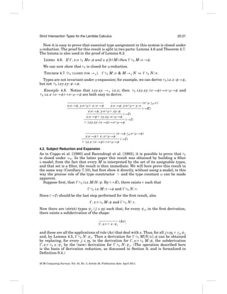 Strict Intersection Types for the Lambda Calculus

20:21

Now it is easy to prove that essential type assignment in this system is closed under
η-reduction. The proof for this result is split in two parts: Lemma 4.6 and Theorem 4.7.
The lemma is also used in the proof of Lemma 6.2.
LEMMA 4.6. If , x:σ
We can now show that
THEOREM 4.7 (

E

E

Mx : φ and x ∈ fv(M) then
E

E

M : σ →φ.

is closed for η-reduction.

CLOSED FOR

→η ).

E

M : σ & M →η N ⇒

E

N:σ.

Types are not invariant under η-expansion; for example, we can derive
but not E λxy.xy: φ→φ.
E

Example 4.8. Notice that λxy.xy →η λx.x; then
λx.x : (σ →φ)→σ ∩ρ→φ are both easy to derive.
x:σ →φ, y:σ ∩ρ

x:σ →φ, y:σ ∩ρ
x:σ →φ

xy : φ

λy.xy : σ ∩ρ→φ

x : σ ∩ρ→φ

y:σ

(σ ∩ρ ≤E σ )
(→E)

(→I)

λxy.xy : (σ →φ)→σ ∩ρ→φ

x:σ →φ

λx.x : φ→φ,

λxy.xy: (σ →φ)→σ ∩ρ→φ and

E

x:σ →φ, y:σ ∩ρ

x : σ →φ

E

(→I)

(σ →φ ≤E σ ∩ρ→φ)

λx.x : (σ →φ)→σ ∩ρ→φ

(→I)

4.2. Subject Reduction and Expansion

As in Coppo et al. [1980] and Barendregt et al. [1983], it is possible to prove that E
is closed under =β . In the latter paper this result was obtained by building a ﬁlter
λ-model; from the fact that every M is interpreted by the set of its assignable types,
and that set is a ﬁlter, the result is then immediate. We will here prove this result in
the same way (Corollary 7.10), but ﬁrst show it directly, without using a model; in this
way the precise role of the type constructor ∩ and the type constant ω can be made
apparent.
Suppose ﬁrst, that
E (λx.M)N : φ. By (→E), there exists τ such that
E

λx.M : τ →φ and

E

N : τ.

Since (→I) should be the last step performed for the ﬁrst result, also
, x:τ

E

M : φ and

E

N : τ.

Now there are (strict) types ψ j ( j ∈ m) such that, for every ψ j , in the ﬁrst derivation,
there exists a subderivation of the shape:
, x:τ

x :ψj

(Ax),

and these are all the applications of rule (Ax) that deal with x. Thus, for all j ∈m, τ ≤E ψ j
and, by Lemma 4.5,
E N : ψ j . Then a derivation for
E M[N/x] : φ can be obtained
by replacing, for every j ∈ m, in the derivation for , x:τ E M : φ, the subderivation
, x:τ E x : ψ j by the (new) derivation for
E N : ψ j . (The operation described here
is the basis of derivation reduction, as discussed in Section 9, and is formalized in
Deﬁnition 9.4.)
ACM Computing Surveys, Vol. 43, No. 3, Article 20, Publication date: April 2011.

 