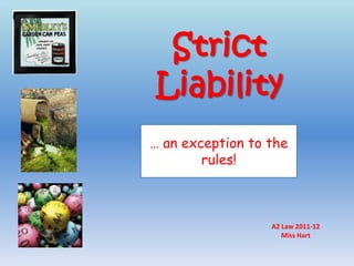 Strict Liability … an exception to the rules! A2 Law 2011-12 Miss Hart 