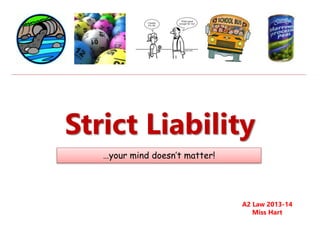 Strict Liability
…your mind doesn’t matter!

A2 Law 2013-14
Miss Hart

 