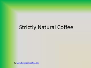 Strictly Natural Coffee
By www.buyorganiccoffee.org
 