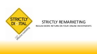 STRICTLY REMARKETING
REALISE MORE RETURN ON YOUR ONLINE INVESTMENTS
 