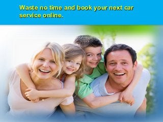 Waste no time and book your next carWaste no time and book your next car
service online.service online.
 