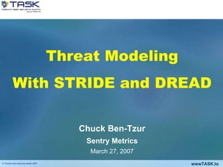 <ul><li>Threat Modeling </li></ul><ul><li>With STRIDE and DREAD </li></ul><ul><li>Chuck Ben-Tzur </li></ul><ul><li>Sentry ...