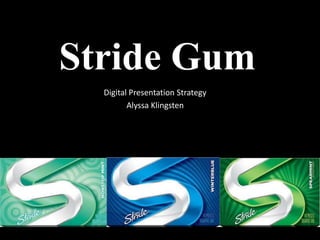 Stride Gum
Digital Presentation Strategy
Alyssa Klingsten

 
