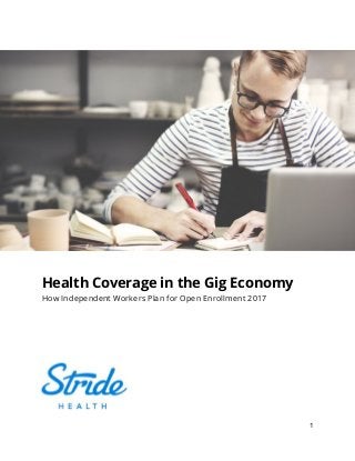 Health Coverage in the Gig Economy
How Independent Workers Plan for Open Enrollment 2017
1
 