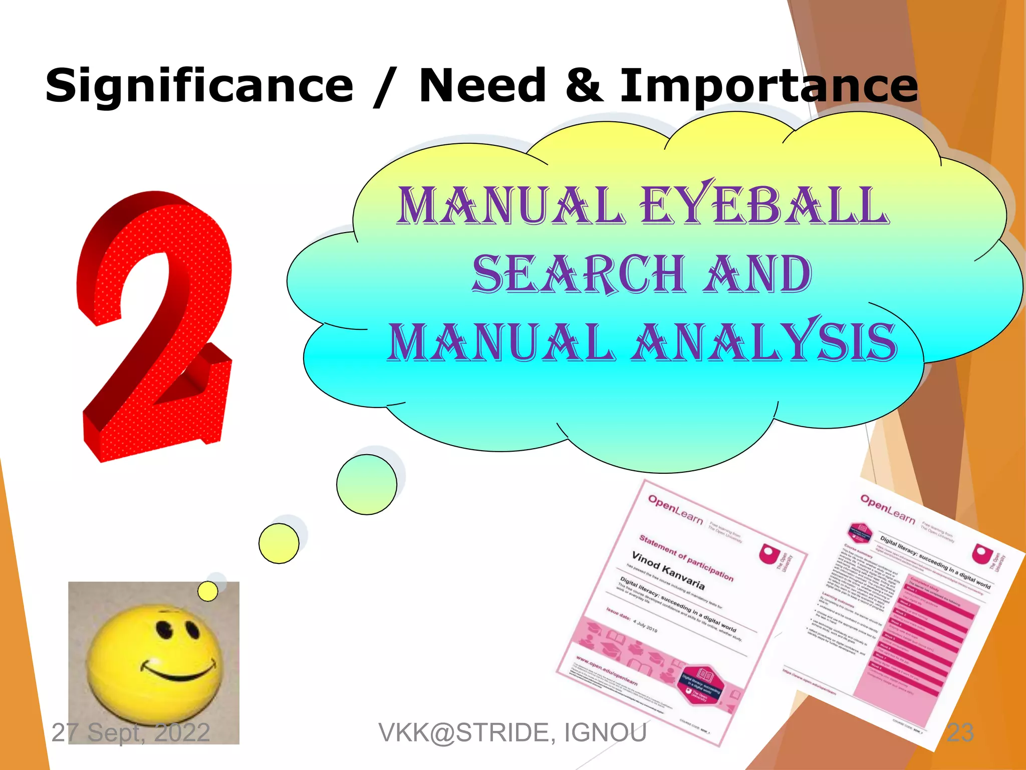 Manual Eyeball
Search and
manual Analysis
27 Sept, 2022 VKK@STRIDE, IGNOU 23
Significance / Need & Importance
 