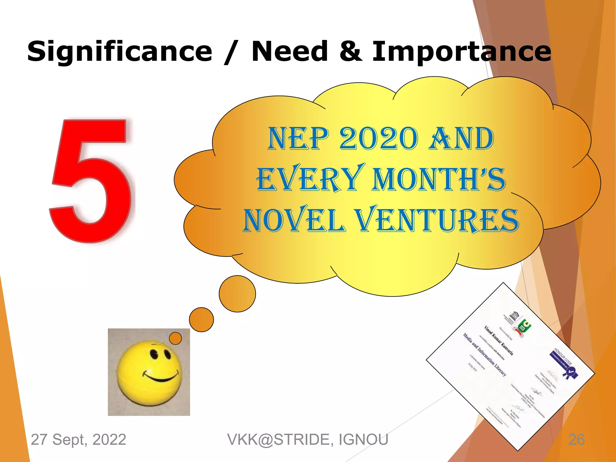 NEP 2020 and
EvEry Month’s
Novel Ventures
27 Sept, 2022 VKK@STRIDE, IGNOU 26
Significance / Need & Importance
 