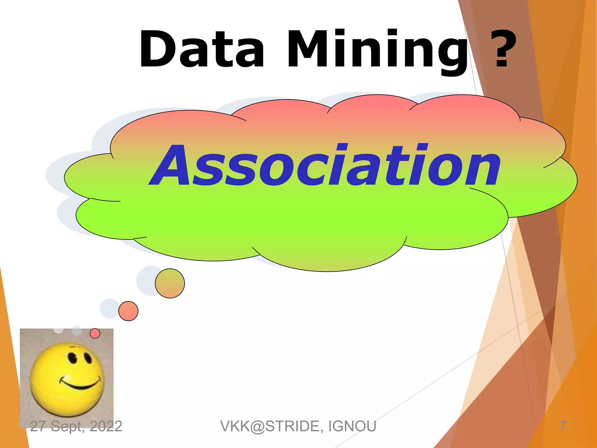 Association
Data Mining ?
27 Sept, 2022 VKK@STRIDE, IGNOU 7
 