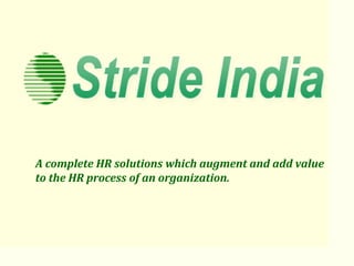 A complete HR solutions which augment and add value
to the HR process of an organization.
 