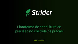 Plataforma de agricultura de
precisão no controle de pragas
www.strider.ag

 