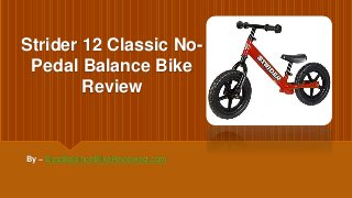Strider 12 Classic No-
Pedal Balance Bike
Review
By – BestBalanceBikeReviewed.com
 