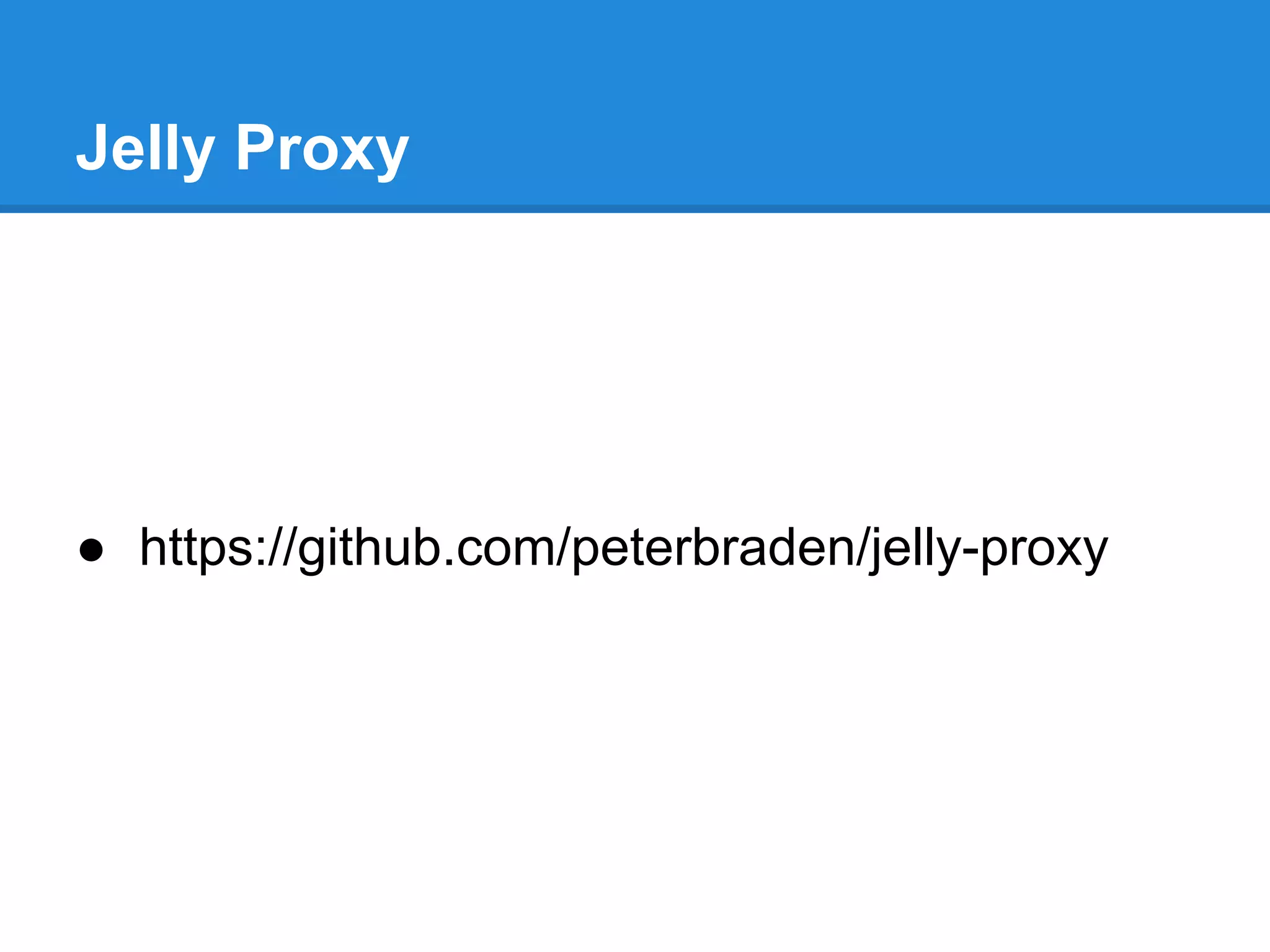 Jelly Proxy
● https://github.com/peterbraden/jelly-proxy
 