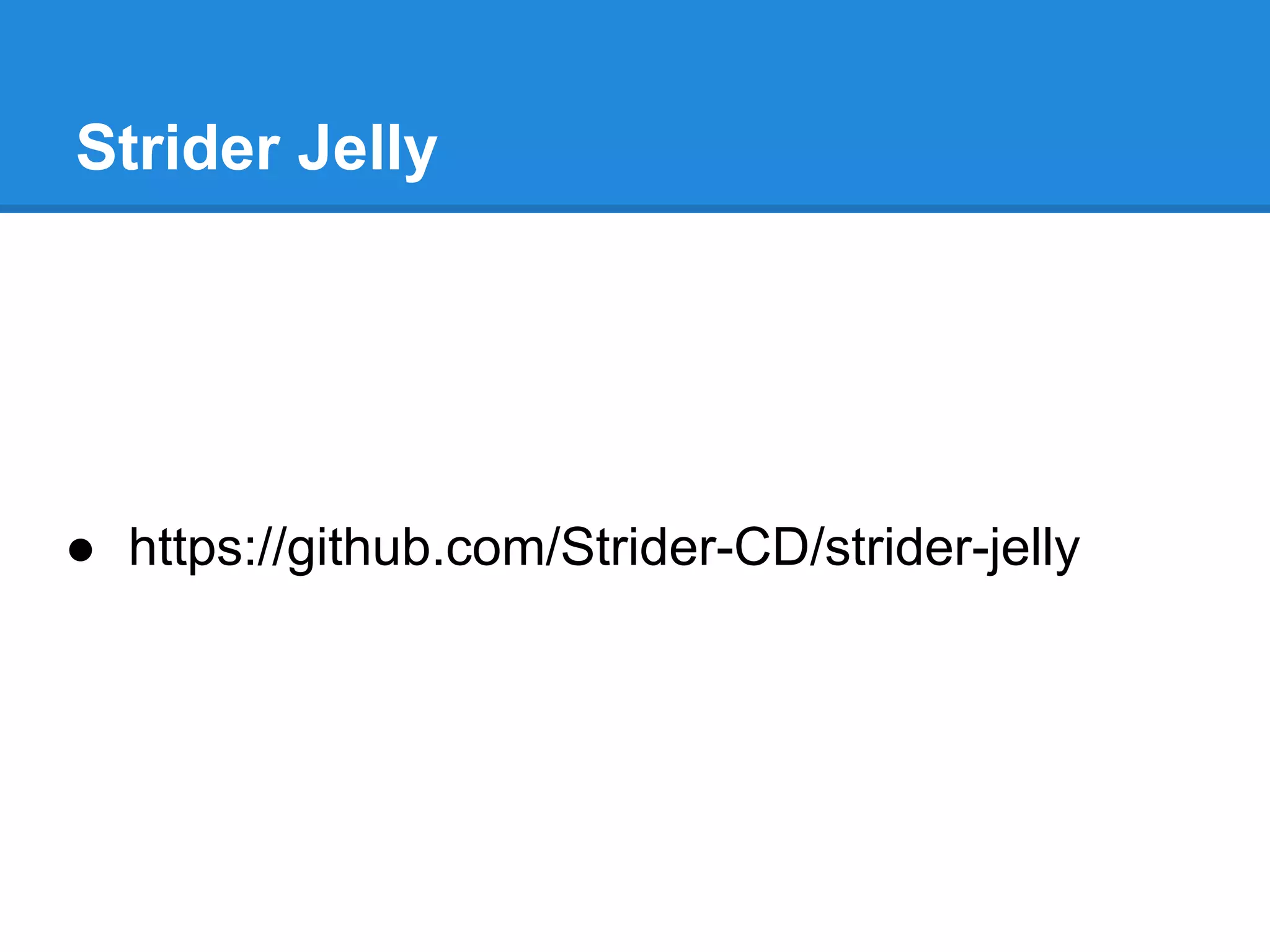 Strider Jelly
● https://github.com/Strider-CD/strider-jelly
 